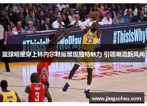 篮球明星穿上林内尔鞋履展现独特魅力 引领潮流新风尚