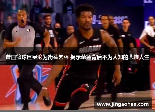 昔日篮球巨星沦为街头乞丐 揭示荣耀背后不为人知的悲惨人生